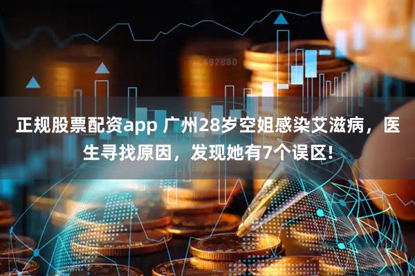 正规股票配资app 广州28岁空姐感染艾滋病，医生寻找原因，发现她有7个误区!
