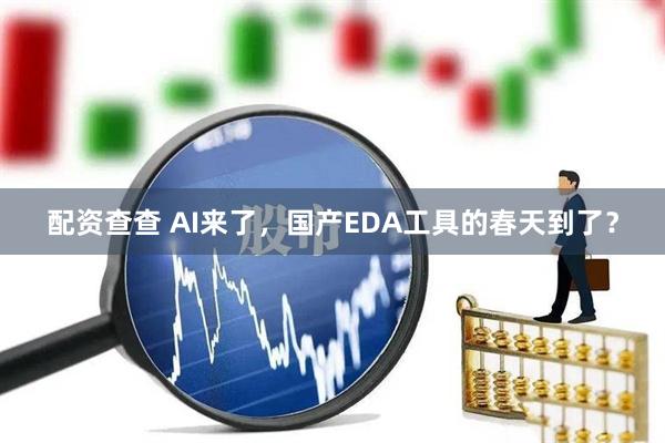 配资查查 AI来了，国产EDA工具的春天到了？